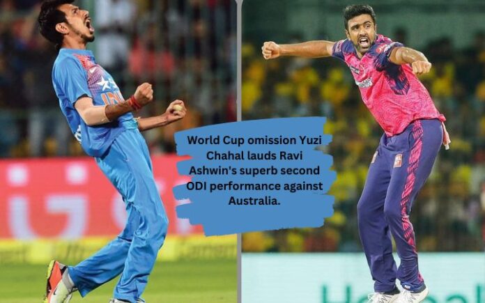 Excluded from the World Cup team Yuzi Chahal praised Ravi Ashwin for his excellent performance against Australia in the second ODI
